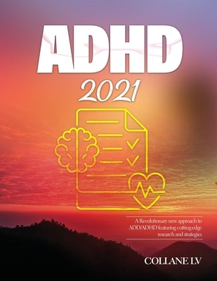 ADHD 2021: A Revolutionary new approach to ADD/ADHD featuring cutting-edge research and strategies by Collane LV