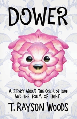 Dower: A Story About the Color of Love and the Form of Light by Rayson Woods, T.