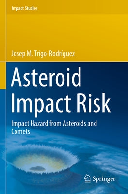 Asteroid Impact Risk: Impact Hazard from Asteroids and Comets by Trigo-Rodríguez, Josep M.