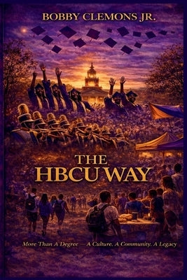 The HBCU Way: More Than a Degree - A Culture, A Community, A Legacy by Clemons, Bobby, Jr.