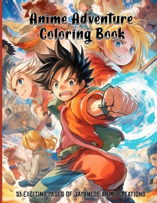 Anime Adventure Coloring Book 51 EXCITING PAGES OF JAPANESE ANIME CREATIONS: Immerse Yourself in the World of Enchanting Characters and Breathtaking S by Woodland, Aurora