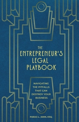 The Entrepreneur's Legal Playbook: Navigating The Pitfalls That Can Destroy Your Business by Amin, Parag