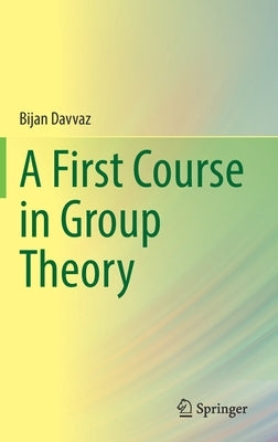 A First Course in Group Theory by Davvaz, Bijan