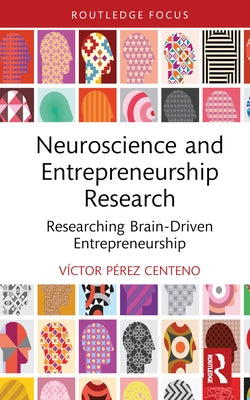 Neuroscience and Entrepreneurship Research: Researching Brain-Driven Entrepreneurship by Pérez Centeno, Víctor
