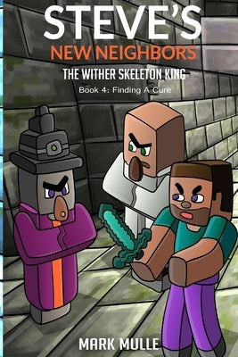 Steve's New Neighbors - The Wither Skeleton King Book 4: Finding a Cure by Mulle, Mark