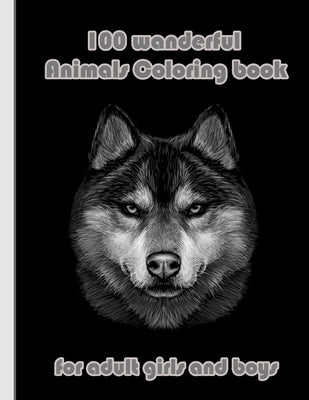 100 wanderful Animals Coloring book for adult girls and boys: An Adult Coloring Book with Lions, Elephants, Owls, Horses, Dogs, Cats, and Many More! ( by Books, Sketch