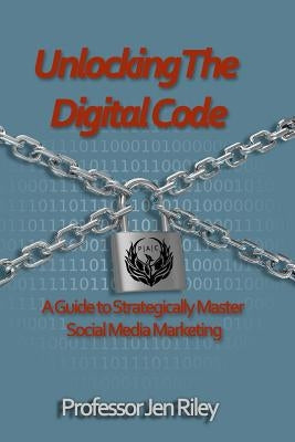 Unlocking the Digital Code: A Guide to Strategically Master Social Media Marketing by Miller, Laura