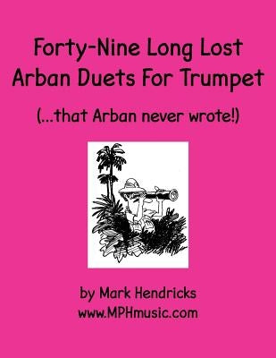 Forty-Nine Long Lost Arban Duets For Trumpet (...that Arban never wrote!) by Hendricks, Mark