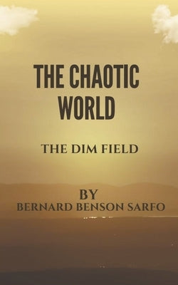 The Chaotic World by Sarfo, Bernard Benson