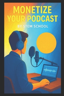 Monetize Your Podcast: Unlock Sponsorships, Boost Subscriptions & Master Merch Sales for Steady Income by School, Stem