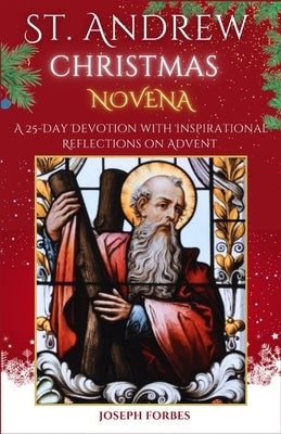 St. Andrew Christmas Novena: A 25-Day Devotion with Inspirational Reflections on Advent (Featuring Christmas Songs and Prayers) by Forbes, Joseph