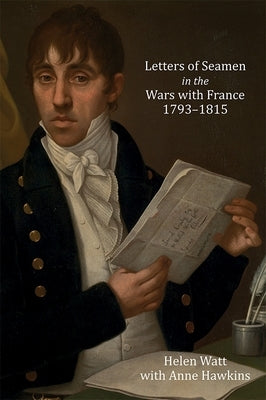 Letters of Seamen in the Wars with France, 1793-1815 by Hawkins, Helen Watt with Anne