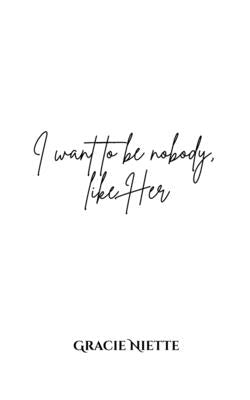 I want to be nobody, like Her by Niette, Gracie