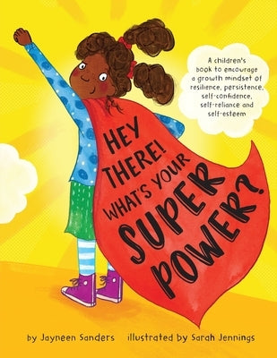 Hey There! What's Your Superpower?: A book to encourage a growth mindset of resilience, persistence, self-confidence, self-reliance and self-esteem by Sanders, Jayneen
