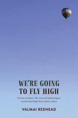 We're Going to Fly High: Chrisjan Jordaan's life, love and lasting legacy, and the fatal flight that rocked a nation by Redhead, Valmai