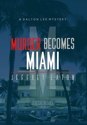 Murder Becomes Miami: A Dalton Lee Mystery by Eaton, Jeffrey