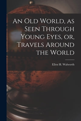 An Old World, as Seen Through Young Eyes, or, Travels Around the World [microform] by Walworth, Ellen H. (Ellen Hardin) 18