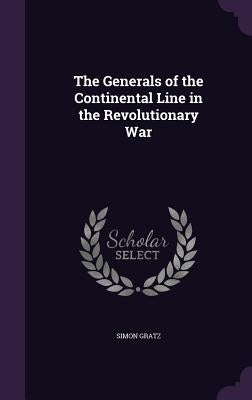 The Generals of the Continental Line in the Revolutionary War by Gratz, Simon
