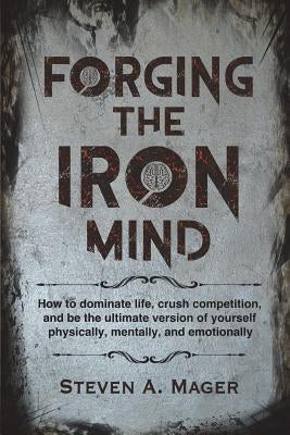 Forging the Iron Mind by Mager, Steven a.