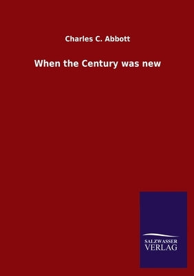 When the Century was new by Abbott, Charles C.