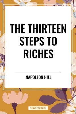 Thirteen Steps to Riches by Hill, Napoleon