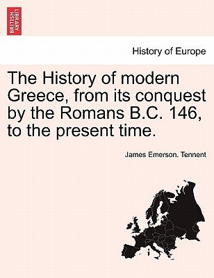 The History of modern Greece, from its conquest by the Romans B.C. 146, to the present time. Vol. II by Tennent, James Emerson