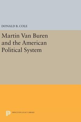 Martin Van Buren and the American Political System by Cole, Donald B.