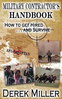 Military Contractor's Handbook How to Get Hired . . . and Survive by Miller, Derek