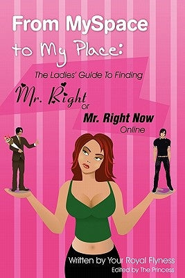 From MySpace to My Place: The Ladies' Guide to Finding Mr. Right or Mr. Right Now Online by Flyness