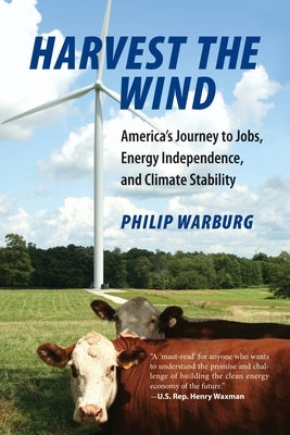 Harvest the Wind: America's Journey to Jobs, Energy Independence, and Climate Stability by Warburg, Philip