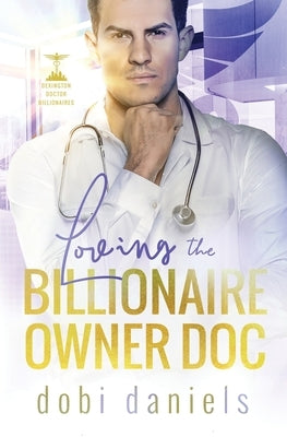 Loving the Billionaire Owner Doc: A sweet fake fiancée doctor billionaire romance by Daniels, Dobi