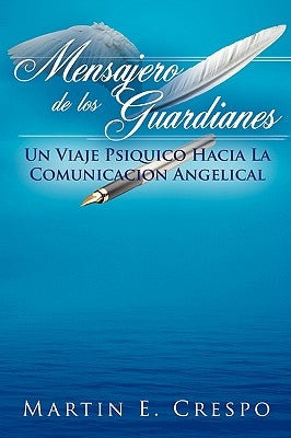 Mensajero De Los Guardianes: Un Viaje Psiquico Hacia La Comunicacion Angelical by Crespo, Martin