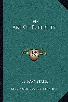 The Art Of Publicity by Stahl, Le Roy