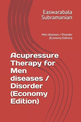 Acupressure Therapy for Men diseases / Disorder (Economy Edition): Men diseases / Disorder (Economy Edition) by Subramanian, Easwarabala
