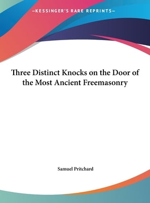 Three Distinct Knocks on the Door of the Most Ancient Freemasonry by Pritchard, Samuel