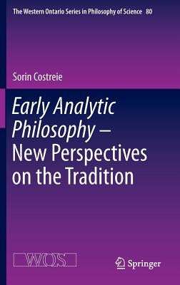 Early Analytic Philosophy - New Perspectives on the Tradition by Costreie, Sorin