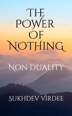 The Power Of Nothing: Non Duality by Virdee, Sukhdev