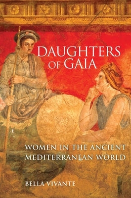 Daughters of Gaia: Women in the Ancient Mediterranean World by Vivante, Bella