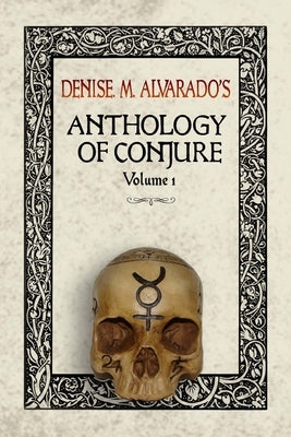 Denise M. Alvarado's Anthology of Conjure by Alvarado, Denise M.