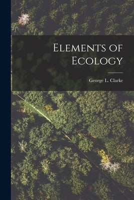 Elements of Ecology by Clarke, George L. 1905-
