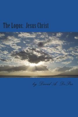 The Logos: Jesus Christ by Depra, David a.