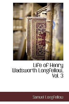 Life of Henry Wadsworth Longfellow, Vol. 3 by Longfellow, Samuel