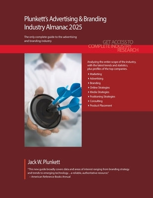 Plunkett's Advertising & Branding Industry Almanac 2025: Advertising & Branding Industry Market Research, Statistics, Trends and Leading Companies by Plunkett, Jack W.