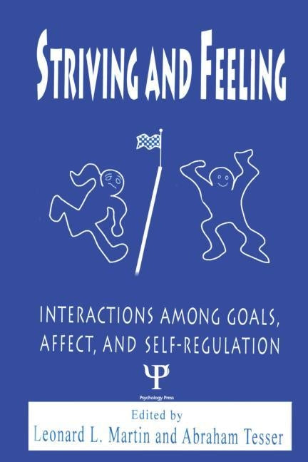 Striving and Feeling: Interactions Among Goals, Affect, and Self-regulation by Martin, Leonard L.