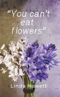 You Can't Eat Flowers by Hewett, Linda