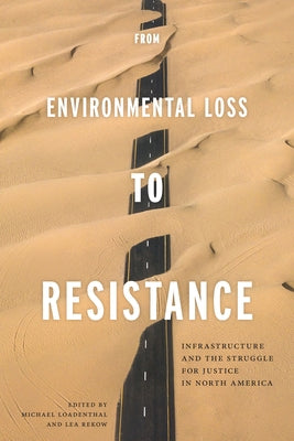 From Environmental Loss to Resistance: Infrastructure and the Struggle for Justice in North America by Loadenthal, Michael