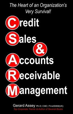 Credit Sales & Accounts Receivable Management: The Heart of an Organization's Very Survival! by Assey, Gerard