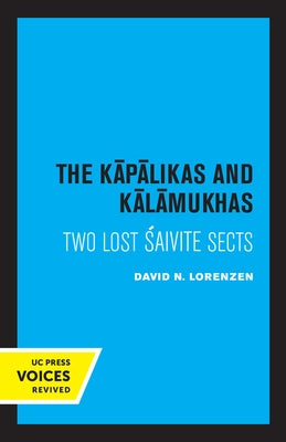 The Kapalikas and Kalamukhas: Two Lost Saivite Sects by Lorenzen, David