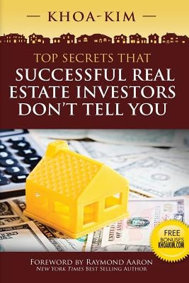 Top Secrets That Successful Real Estate Investors Don't Tell You by Kim, Khoa