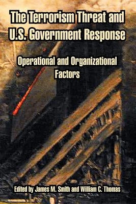 The Terrorism Threat and U.S. Government Response: Operational and Organizational Factors by Smith, James M.